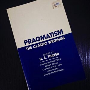 Pragmatism: The Classic Writings by H.S. Thayer