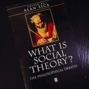 What Is Social Theory? The Philosophical Debates by Alan Sica