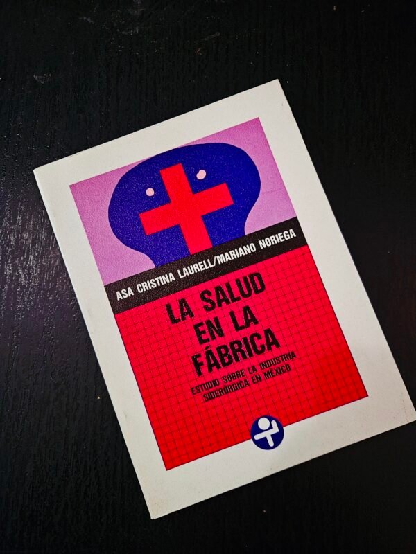 La salud en la fábrica: Estudio sobre la industria siderúrgica en México (Colección Problemas de México) (Spanish Edition)